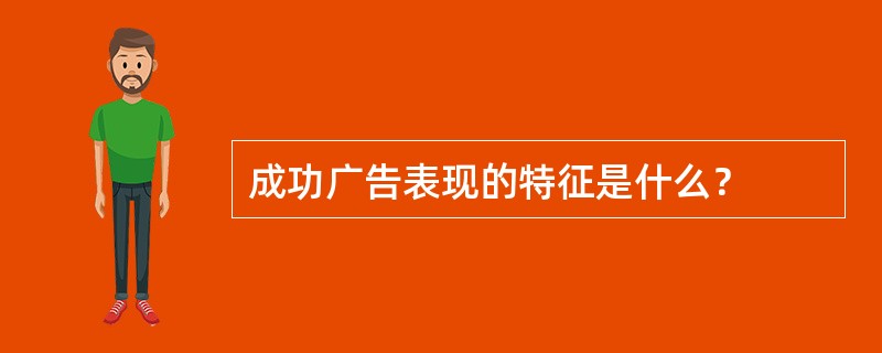 成功广告表现的特征是什么？