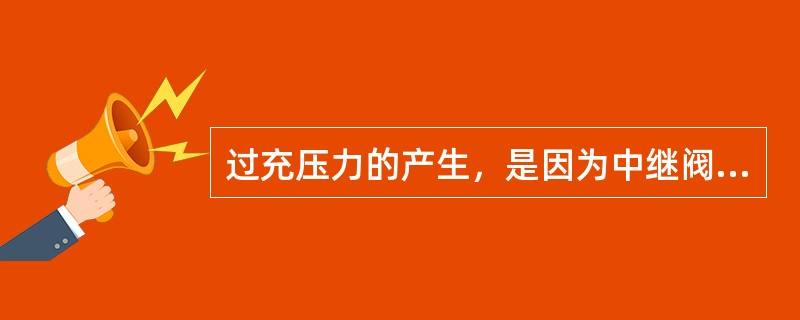 过充压力的产生，是因为中继阀膜板左侧的（）顶在膜板端，使供风阀口延迟关断，列车管