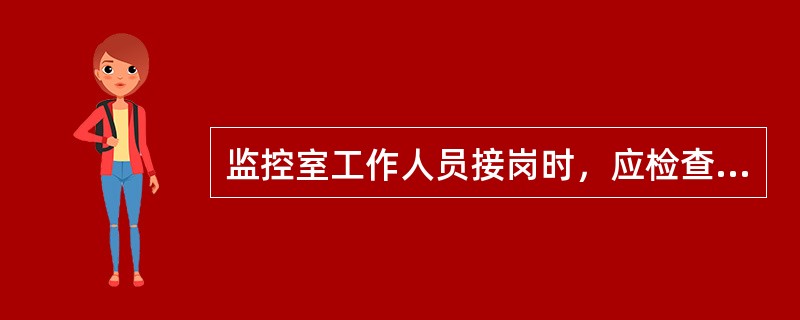 监控室工作人员接岗时，应检查哪些设备？