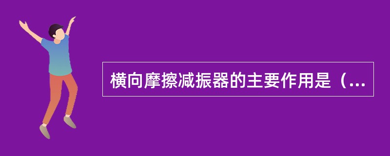 横向摩擦减振器的主要作用是（）。