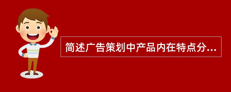 简述广告策划中产品内在特点分析的主要内容