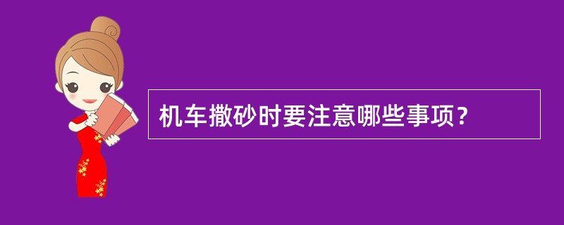 机车撒砂时要注意哪些事项？