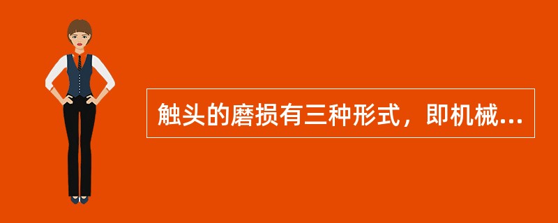 触头的磨损有三种形式，即机械磨损、化学磨损和电磨损。主要是（）。