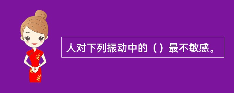 人对下列振动中的（）最不敏感。