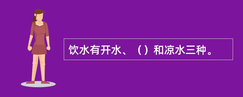 饮水有开水、（）和凉水三种。