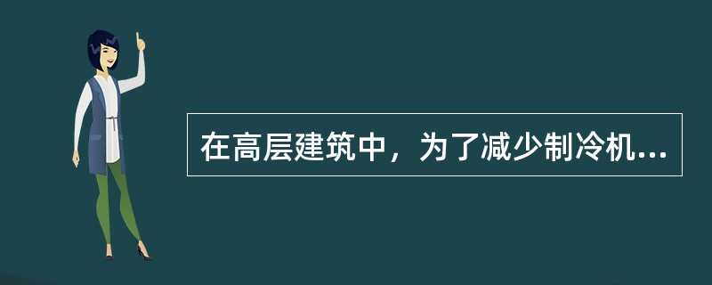 在高层建筑中，为了减少制冷机组承压，一般采用（）。