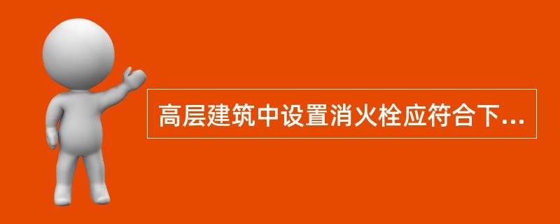 高层建筑中设置消火栓应符合下列规定，其中错误的是（）