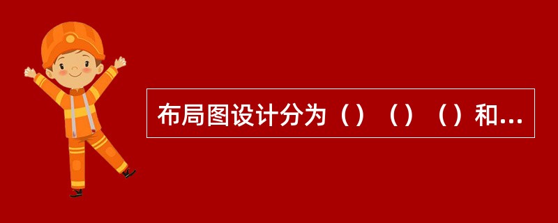 布局图设计分为（）（）（）和（）四个阶段。