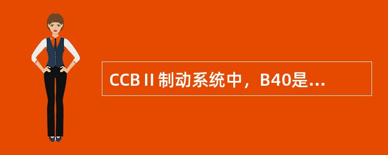 CCBⅡ制动系统中，B40是停放制动模块。