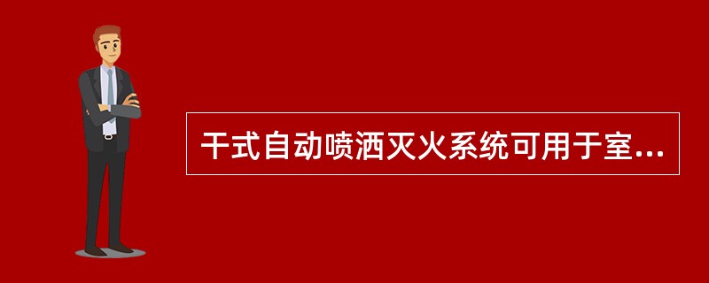 干式自动喷洒灭火系统可用于室内温度高于（）的建筑物内。