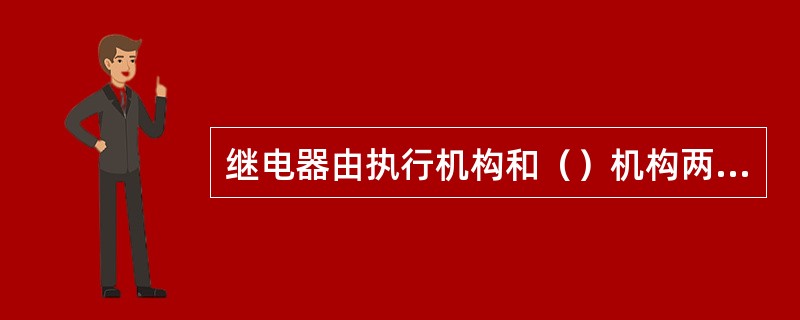 继电器由执行机构和（）机构两部分组成