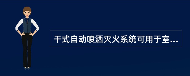干式自动喷洒灭火系统可用于室内温度低于（）的建筑物内。