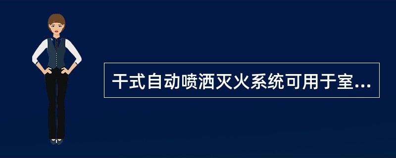 干式自动喷洒灭火系统可用于室内温度低于（）的建筑物内。