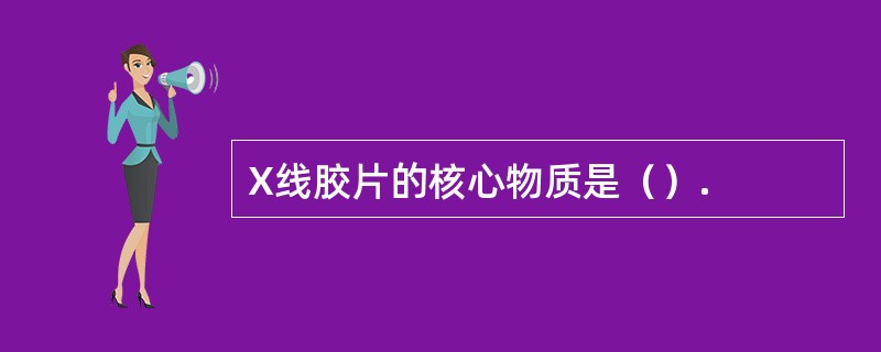 X线胶片的核心物质是（）.