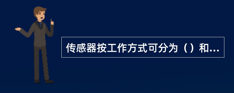 传感器按工作方式可分为（）和（）。