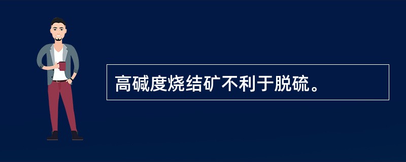 高碱度烧结矿不利于脱硫。