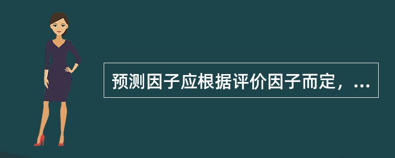 预测因子应根据评价因子而定，应选取（）作为预测因子。