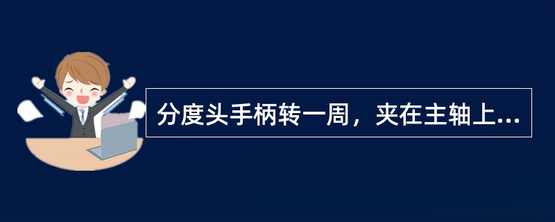 分度头手柄转一周，夹在主轴上的工件转（）周。