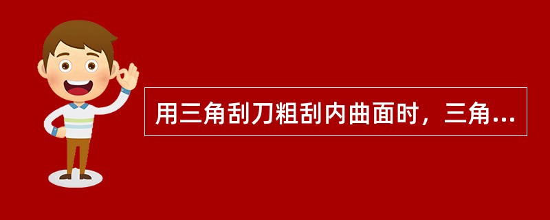 用三角刮刀粗刮内曲面时，三角刮刀应保持（）。