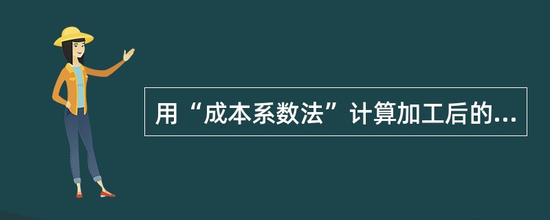 用“成本系数法”计算加工后的原料成本，只适用于相同的原料（）