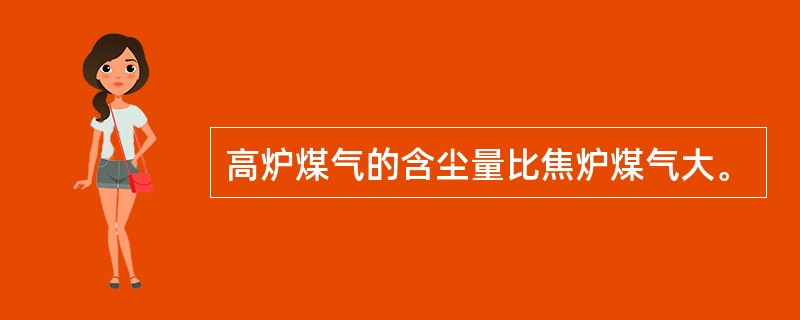 高炉煤气的含尘量比焦炉煤气大。