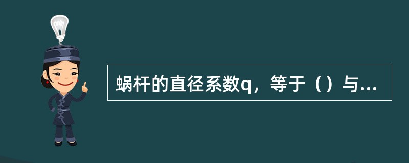 蜗杆的直径系数q，等于（）与导程角的正切之比。