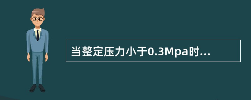 当整定压力小于0.3Mpa时，安全阀的密封试验压力比整定压力低（）Mpa；当整定