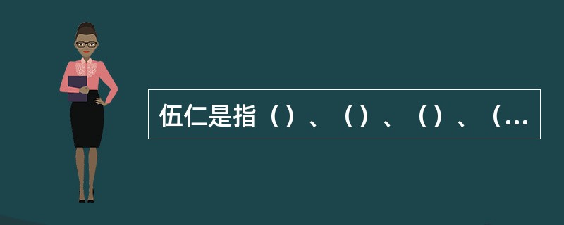 伍仁是指（）、（）、（）、（）、（）。