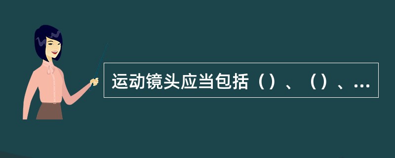 运动镜头应当包括（）、（）、（）三部分。