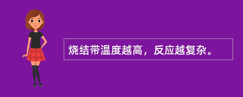 烧结带温度越高，反应越复杂。