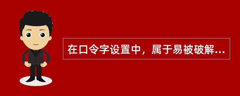 在口令字设置中，属于易被破解口令字的有（）