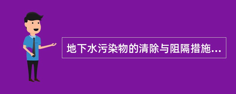 地下水污染物的清除与阻隔措施有（）。