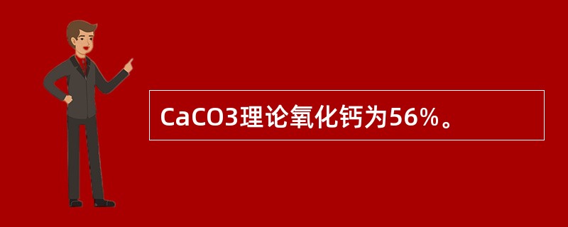 CaCO3理论氧化钙为56%。
