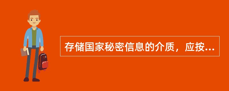 存储国家秘密信息的介质，应按所存储信息的（）密级标明密级，并按相应的密级文件进行