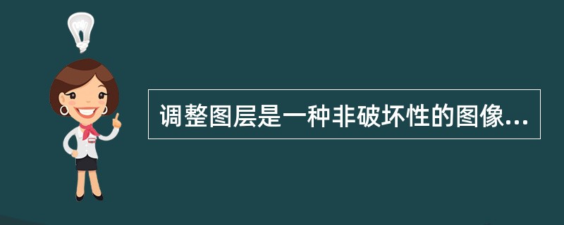 调整图层是一种非破坏性的图像调整工具，在调整图层中进行图像的调整不会修改像素。