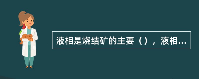 液相是烧结矿的主要（），液相的形成和冷凝是烧结矿（）的基础。