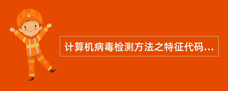 计算机病毒检测方法之特征代码法的原理及优缺点？