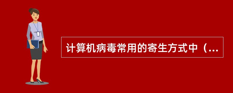 计算机病毒常用的寄生方式中（）相对而言更具隐蔽性。