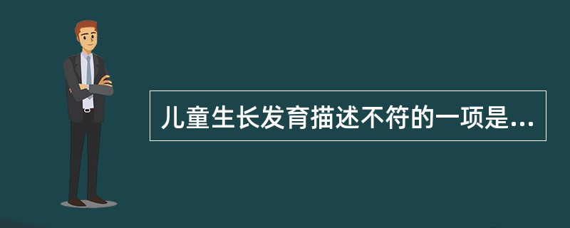 儿童生长发育描述不符的一项是（）。