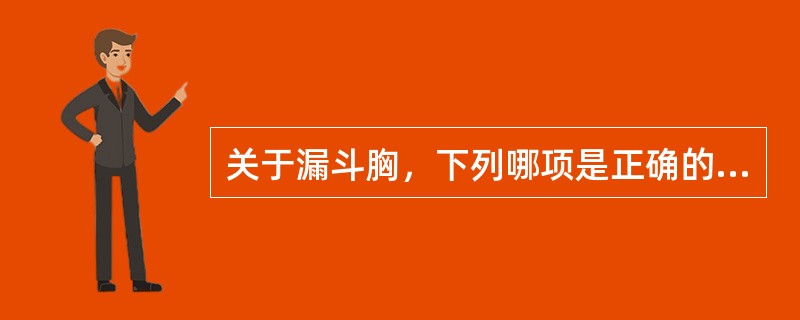 关于漏斗胸，下列哪项是正确的。（）