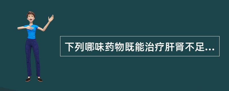 下列哪味药物既能治疗肝肾不足，目失所养的目暗不明，又能治肝肾不足的胎动不安（）.