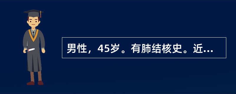 男性，45岁。有肺结核史。近1个月来咳嗽、低热，痰中带血。胸片示：左肺上叶不张。