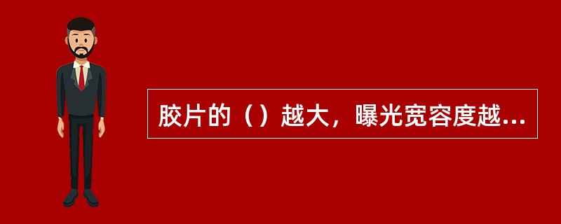 胶片的（）越大，曝光宽容度越大。