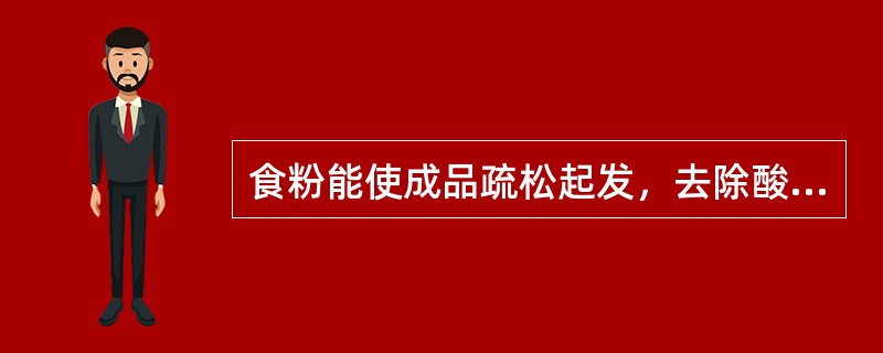 食粉能使成品疏松起发，去除酸味，或对成品有着色，松脆等作用。