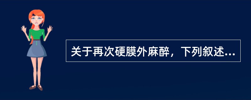 关于再次硬膜外麻醉，下列叙述哪项不正确()