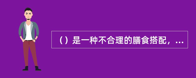 （）是一种不合理的膳食搭配，会造成钙磷相克而影响营养素的吸收。