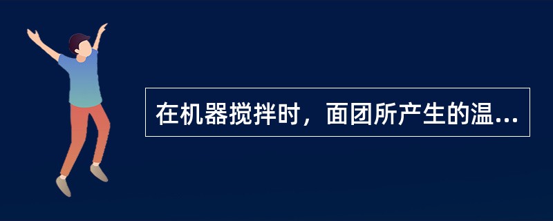 在机器搅拌时，面团所产生的温度不宜超50℃为宜。