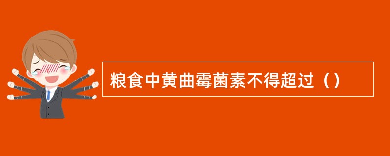 粮食中黄曲霉菌素不得超过（）