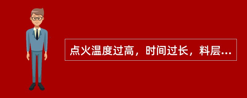 点火温度过高，时间过长，料层表面会（），形成硬壳，通过料层的空气量减少，导致（）