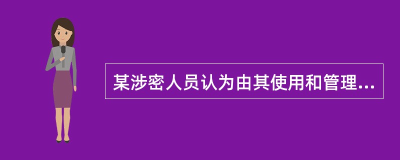 某涉密人员认为由其使用和管理的移动存储介质中存储大量秘密级信息和一份机密级信息，